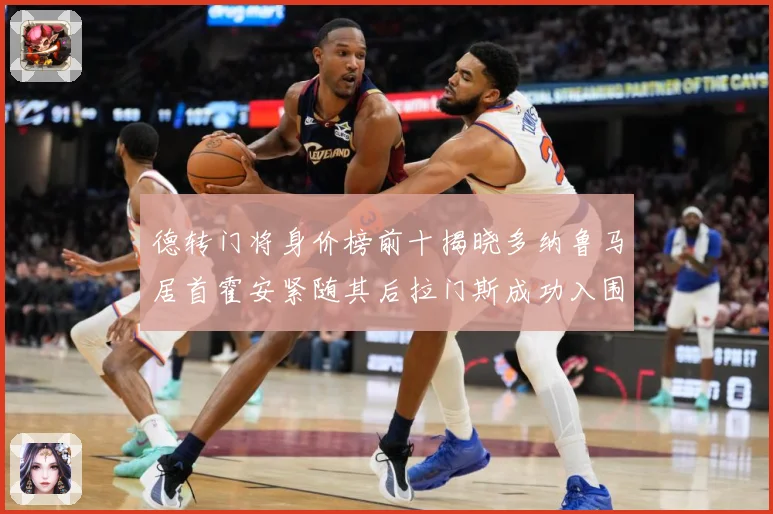 德转门将身价榜前十揭晓多纳鲁马居首霍安紧随其后拉门斯成功入围战术观察：最新赛事动态与深度分析