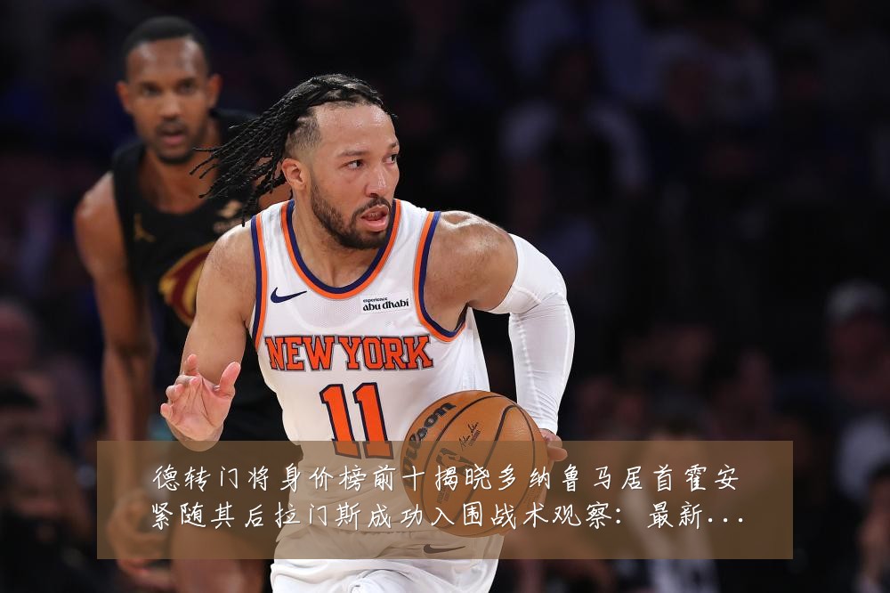 德转门将身价榜前十揭晓多纳鲁马居首霍安紧随其后拉门斯成功入围战术观察：最新赛事动态与深度分析